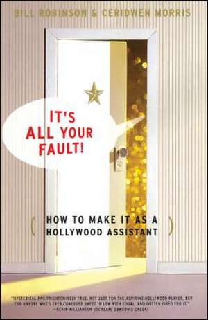 Its All Your Fault: How To Make It As A Hollywood Assistant de Bill Robinson