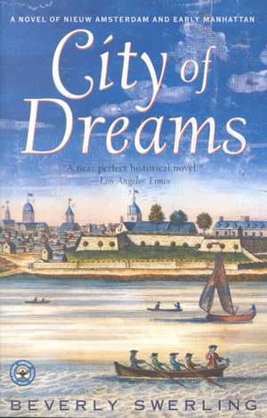 City of Dreams: A Novel of Nieuw Amsterdam and Early Manhattan de Beverly Swerling