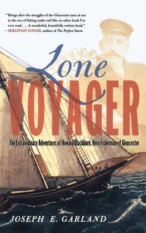 Lone Voyager: The Extraordinary Adventures Of Howard Blackburn Hero Fisherman Of Gloucester de Joseph E Garland