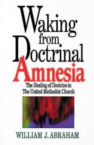 Waking from Doctrinal Amnesia de William J. Abraham