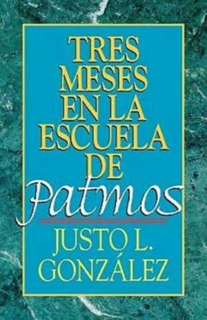 Tres Meses En La Escuela de Patmos, Por Justo L. Gonz Lez de Justo L. Gonzalez