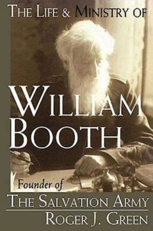 The Life and Ministry of William Booth de Roger Joseph Green