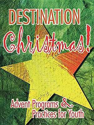 Destination Christmas Advent Programs & Practices for Youth de Laura Echols-Richter