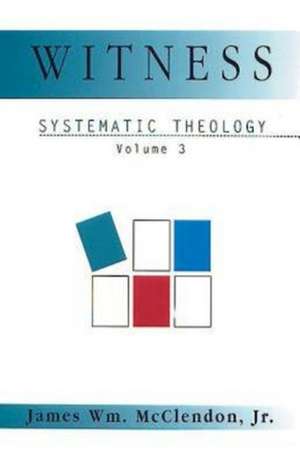 Witness: Systematic Theology Volume 3 de James William Jr. McClendon