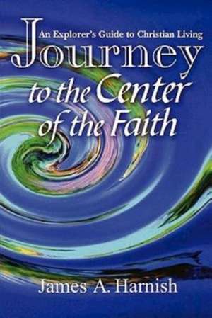 Journey to the Center of Faith de James A. Harnish