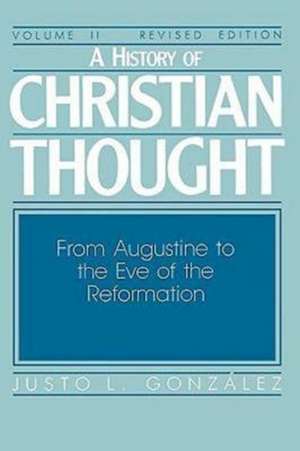 A History of Christian Thought Volume II: From Augustine to the Eve of the Reformation de Justo L. Gonzalez