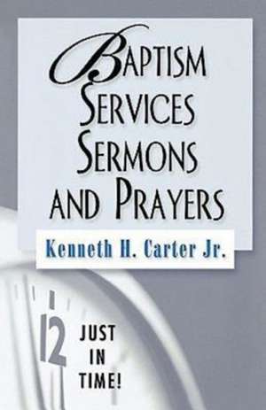 Baptism Services, Sermons, and Prayers de Kenneth H. Jr. Carter