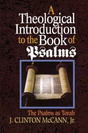 A Theological Introduction to the Book of Psalms de Clinton McCann