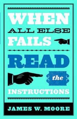 When All Else Fails...Read the Instructions with Leaders Guide de James W. Moore