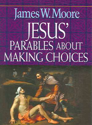 Jesus' Parables about Making Choices de James W. Moore