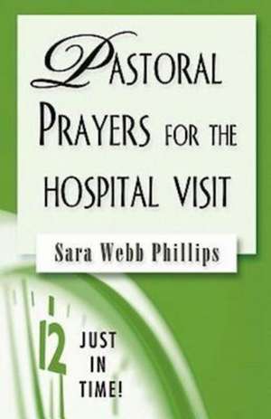 Pastoral Prayers for the Hospital Visit de Sara Webb Phillips