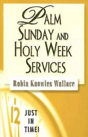 Palm Sunday and Holy Week Services de Robin Knowles Wallace