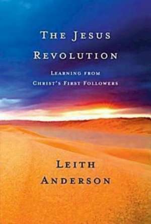 The Jesus Revolution: Learning from Christ's First Followers de Leith Anderson