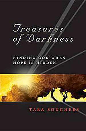 Treasures of Darkness: Finding God When Hope Is Hidden de Tara Soughers