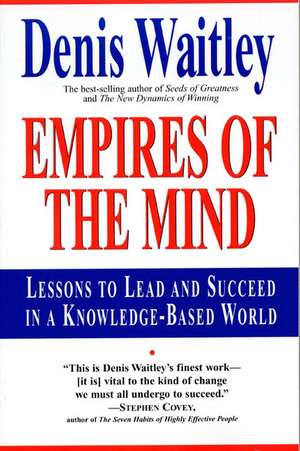 Empires of the Mind: Lessons To Lead And Succeed In A Knowledge-Based . de Denis Waitley