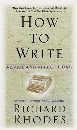 How to Write: Advice and Reflections de Richard Rhodes