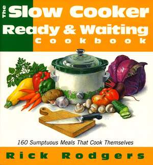 Slow Cooker Ready & Waiting: 160 Sumptuous Meals That Cook Themselves de Rick Rodgers