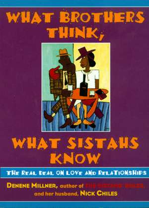 What Brothers Think, What Sistahs Know: The Real Deal on Love and Relationships de Denene Millner