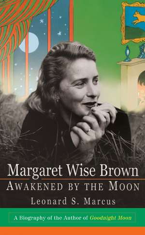 Margaret Wise Brown: Awakened By the Moon de Leonard S. Marcus