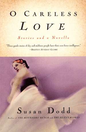 O Careless Love: Stories and a Novella de Susan Dodd