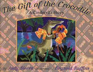 The Gift of the Crocodile: A Cinderella Story de Judy Sierra