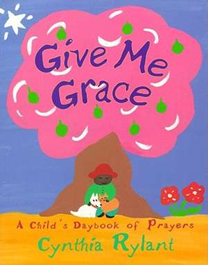 Give Me Grace: A Child's Daybook of Prayers de Cynthia Rylant