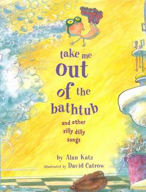 Take Me Out of the Bathtub and Other Silly Dilly Songs de Alan Katz