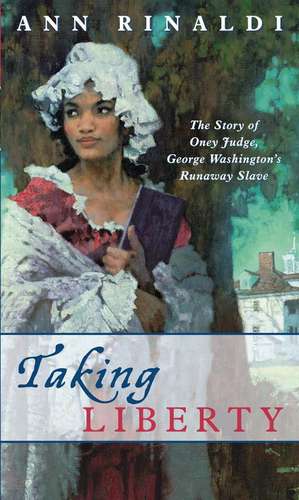 Taking Liberty: The Story of Oney Judge, George Washington's Runaway Slave de Ann Rinaldi