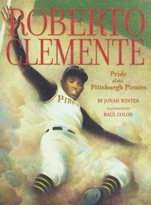 Roberto Clemente: Pride of the Pittsburgh Pirates de Jonah Winter