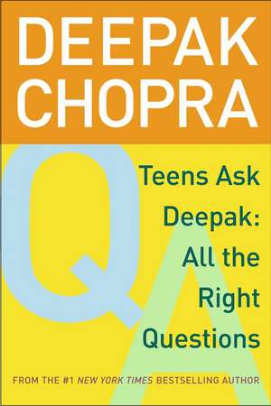 Teens Ask Deepak: All the Right Questions de Dr. Deepak Chopra