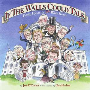 If the Walls Could Talk: Family Life at the White House de Jane O'Connor