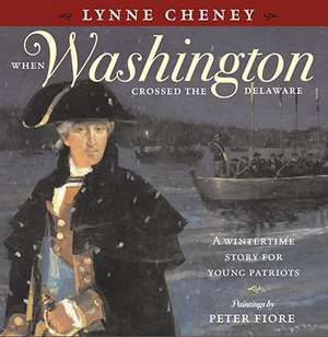 When Washington Crossed the Delaware: A Wintertime Story for Young Patriots de Lynne Cheney