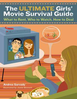 The Ultimate Girls' Movie Survival Guide: What to Rent, Who to Watch, How to Deal de Andrea Cornell Sarvady