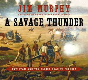 A Savage Thunder: Antietam and the Bloody Road to Freedom de Jim Murphy