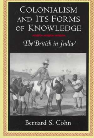 Colonialism and Its Forms of Knowledge – The British in India de Bernard S. Cohn