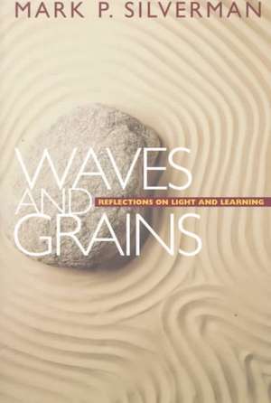 Waves and Grains – Reflections on Light and Learning de Mark P. Silverman