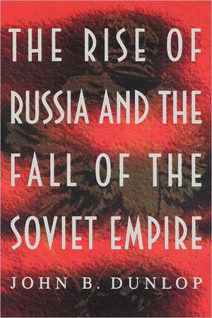 The Rise of Russia and the Fall of the Soviet Empire de John B. Dunlop