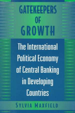 Gatekeepers of Growth – The International Political Economy of Central Banking in Developing Countries de Sylvia Maxfield