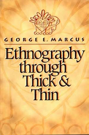 Ethnography through Thick and Thin de George E. Marcus