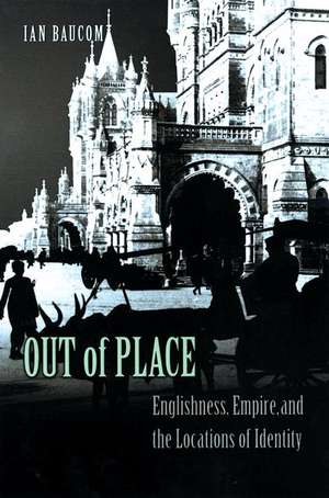 Out of Place – Englishness, Empire, and the Locations of Identity de Ian Baucom