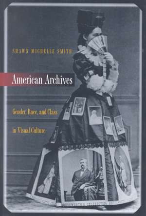 American Archives – Gender, Race, and Class in Visual Culture de Shawn Michelle Smith