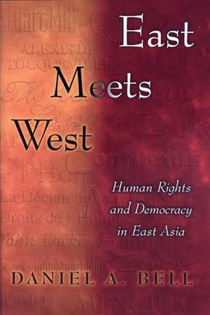 East Meets West – Human Rights and Democracy in East Asia de Daniel A. Bell