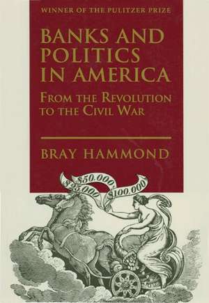 Banks and Politics in America from the Revolution to the Civil War de B Hammond