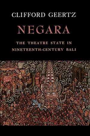 Negara – The Theatre State in 19th Century Bali de C Geertz