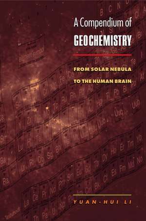 A Compendium of Geochemistry – From Solar Nebula to the Human Brain de Yuan–hui Li