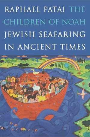 The Children of Noah – Jewish Seafaring in Ancient Times de Raphael Patai