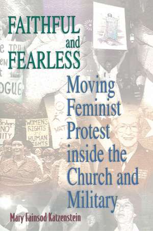 Faithful and Fearless – Moving Feminist Protest inside the Church and Military de Mary Fainsod Katzenstein