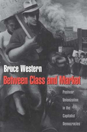 Between Class and Market – Postwar Unionization in the Capitalist Democracies de Bruce Western