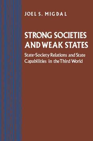 Strong Societies and Weak States – State–Society Relations and State Capabilities in the Third World de Joel S. Migdal