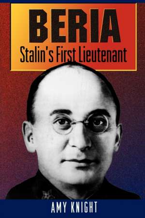 Beria – Stalin`s First Lieutenant de Amy Knight